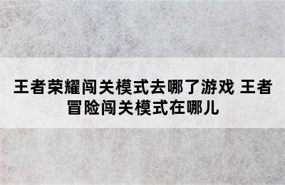 王者荣耀闯关模式去哪了游戏 王者冒险闯关模式在哪儿